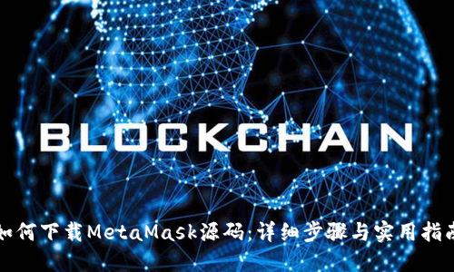 如何下载MetaMask源码：详细步骤与实用指南