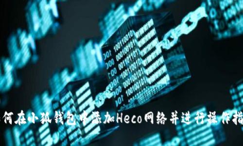 如何在小狐钱包中添加Heco网络并进行操作指南
