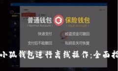 如何使用小狐钱包进行离线操作：全面指南与技