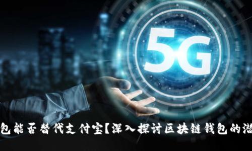 区块链钱包能否替代支付宝？深入探讨区块链钱包的潜力与现状