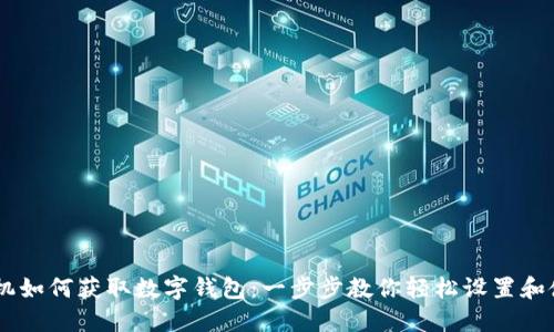 手机如何获取数字钱包：一步步教你轻松设置和使用