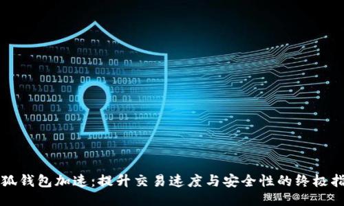 小狐钱包加速：提升交易速度与安全性的终极指南