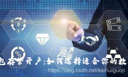 数字钱包存管开户：如何选择适合你的数字钱包？
