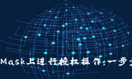 深入了解如何在MetaMask上进行授权操作：一步步指导与常见问题解答