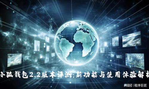 小狐钱包2.2版本评测：新功能与使用体验解析