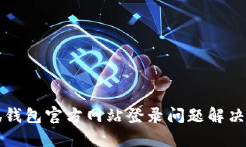小狐钱包官方网站登录问题解决指南