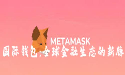 数字货币国际钱包：全球金融生态的新脉动与展望