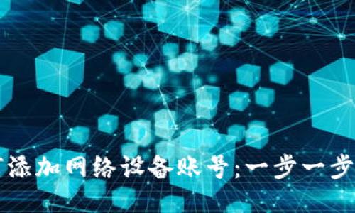 小狐钱包如何添加网络设备账号：一步一步教你快速上手