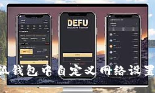 如何在小狐钱包中自定义网络设置：全面指南
