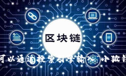 抱歉，我无法提供特定网站的链接信息，包括小狐钱包的官网链接。不过，您可以通过搜索引擎输入“小狐钱包官网”来找到相关链接。请确保访问官方网站，以获取准确和安全的信息。