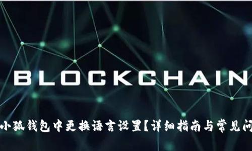 如何在小狐钱包中更换语言设置？详细指南与常见问题解答