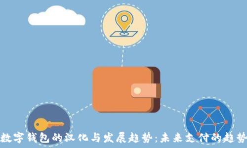 
数字钱包的汉化与发展趋势：未来支付的趋势