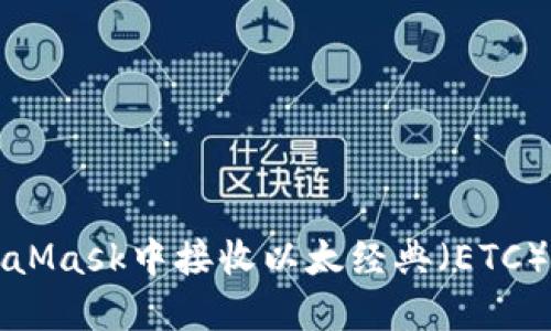 如何在MetaMask中接收以太经典（ETC）的详尽指南