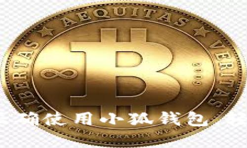 完整指南：如何正确使用小狐钱包，轻松管理数字资产