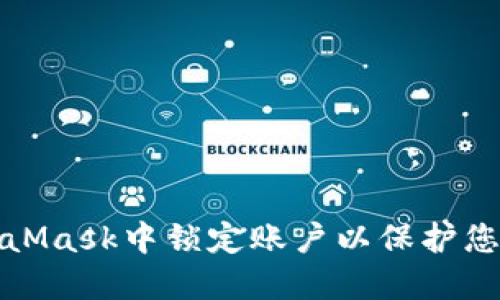如何在MetaMask中锁定账户以保护您的资产安全