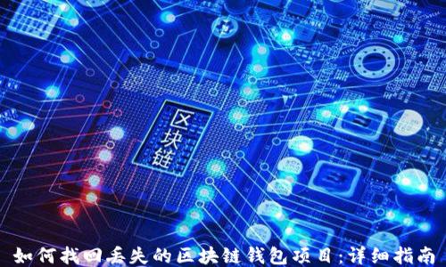 
如何找回丢失的区块链钱包项目：详细指南