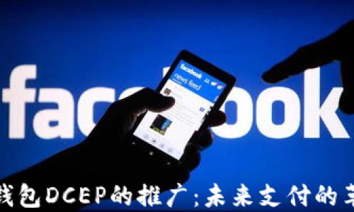 
央行数字钱包DCEP的推广：未来支付的革命与机遇