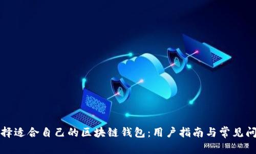 如何选择适合自己的区块链钱包：用户指南与常见问题解答