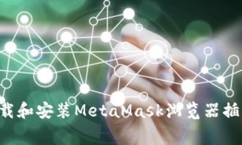 如何免费下载和安装MetaMask浏览器插件：全面指南