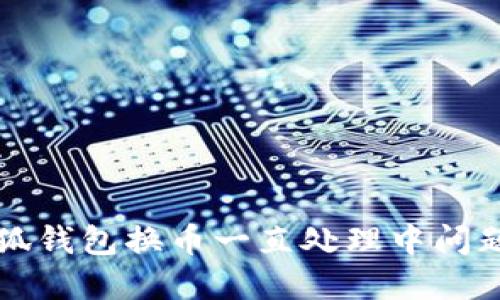 如何解决小狐钱包换币一直处理中问题的终极指南