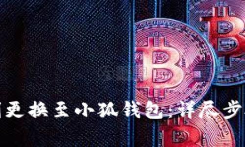 如何在手机上顺利更换至小狐钱包：详尽步骤与常见问题解答