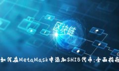 如何在MetaMask中添加SHIB代币：全面指南