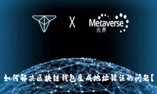 如何解决区块链钱包生成地址错误的问题？