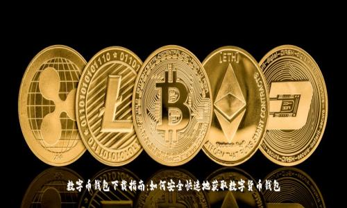 数字币钱包下载指南：如何安全快速地获取数字货币钱包