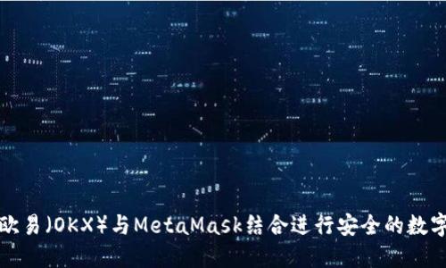 如何使用欧易（OKX）与MetaMask结合进行安全的数字资产管理