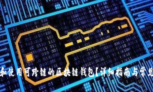如何选择和使用可跨链的区块链钱包？详细指南与常见问题解答