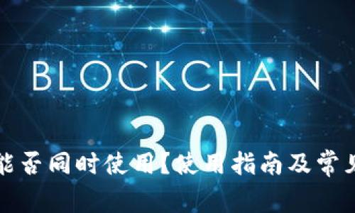 小狐钱包能否同时使用？使用指南及常见问题解析