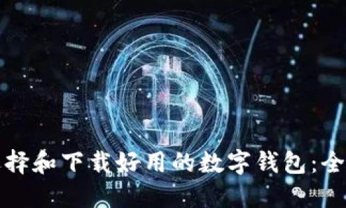 如何选择和下载好用的数字钱包：全面指南