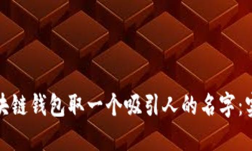 如何为你的区块链钱包取一个吸引人的名字：实用技巧与建议