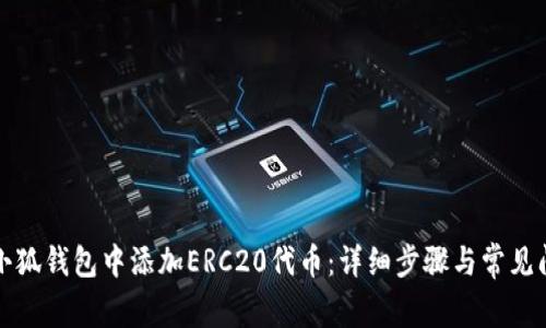 如何在小狐钱包中添加ERC20代币：详细步骤与常见问题解答