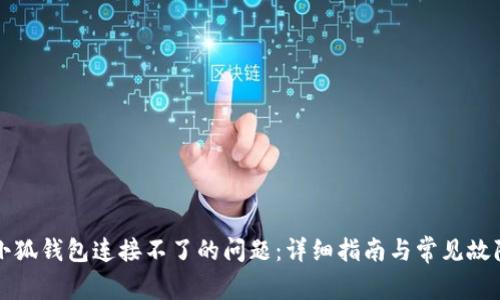 如何解决小狐钱包连接不了的问题：详细指南与常见故障排除方法