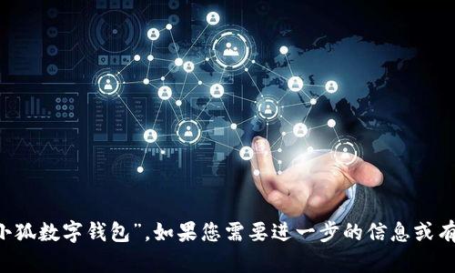 小狐钱包的全名是“小狐数字钱包”。如果您需要进一步的信息或有其他问题，请告知我！