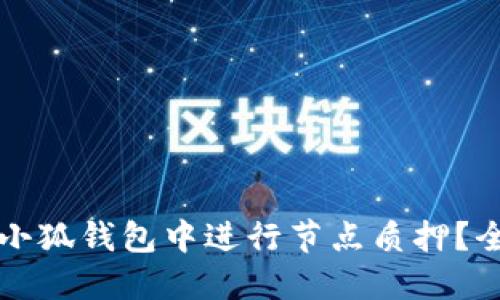 如何在小狐钱包中进行节点质押？全面指南
