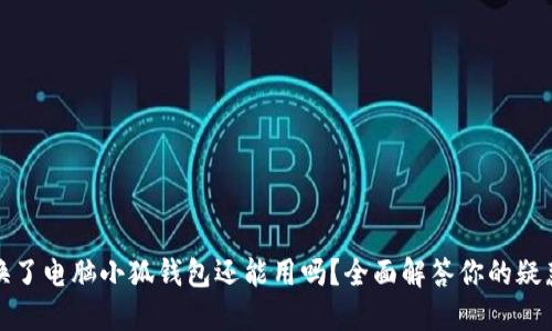 换了电脑小狐钱包还能用吗？全面解答你的疑惑