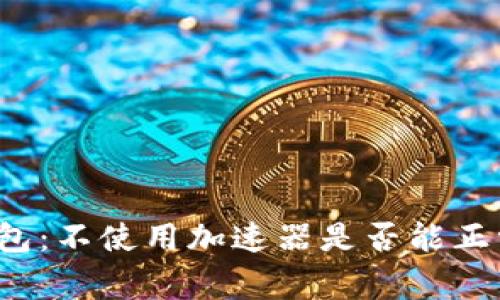 小狐钱包：不使用加速器是否能正常使用？