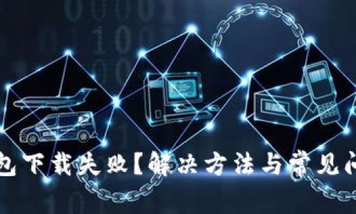 小狐钱包下载失败？解决方法与常见问题解析