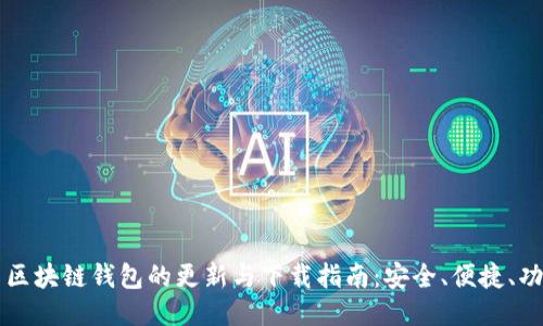 Title: 区块链钱包的更新与下载指南：安全、便捷、功能全面
