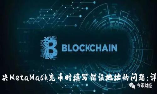 如何解决MetaMask充币时填写错误地址的问题：详尽指南