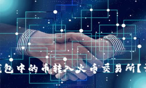 如何将MetaMask钱包中的币转入火币交易所？详细步骤与注意事项