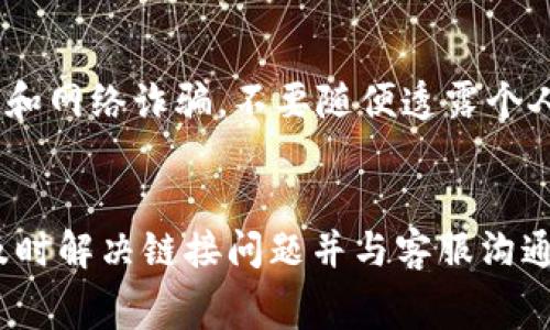   小狐钱包链接不上怎么办？常见问题与解决方法详解 / 

 guanjianci 小狐钱包,链接不上,解决方法,常见问题 /guanjianci 

随着数字货币和区块链技术的快速发展，电子钱包越来越普及。其中，小狐钱包因其安全性和便捷性受到许多用户的欢迎。然而，有些用户可能会遇到“小狐钱包链接不上”的问题，这不仅影响了用户的使用体验，也引发了大量的疑问和困惑。本文将对小狐钱包链接不上这一问题进行深入探讨，帮助用户更好地理解和解决这一问题。

一、小狐钱包的基本功能介绍
小狐钱包是一款支持多种加密货币的数字钱包，它不仅可以帮助用户保存和管理数字货币，还支持交易、投票和资产兑换等功能。一码通行的特性，使得用户可以在一个平台上统一管理所有的数字资产。此外，小狐钱包提供了多重安全措施，如指纹识别和多重签名等，确保用户资产的安全性。

二、小狐钱包链接不上常见原因
小狐钱包链接不上的原因有很多，主要可以归纳为以下几个方面：
1.网络问题：用户所在的网络状态可能不良，导致小狐钱包无法正常连接服务器。
2.应用版本：用户使用的小狐钱包版本可能过于陈旧，导致与服务器不兼容。
3.维护或故障：小狐钱包的服务器可能正在进行维护或发生故障，从而影响所有用户的使用。
4.设备设置：用户的手机或电脑的设置可能存在问题，如防火墙、代理设置等影响了与小狐钱包的链接。

三、解决小狐钱包链接不上的问题
按照上述原因，用户可以根据以下提示进行逐步排查和解决：

1. 检查网络连接
用户首先需要确认自己的网络连接是否正常。可以尝试使用其他应用程序测试网络状态，确保能正常上网。如果网络出现问题，可以重启路由器或咨询网络服务提供商。若用户在使用Wi-Fi连接，可以尝试切换到移动数据网络或反之，以排除网络故障的可能性。为了确保网络的稳定性，建议用户在使用小狐钱包时选择流量信号好且稳定的网络。

2. 更新小狐钱包
应用版本也是导致链接不上问题的重要因素。如果用户的应用版本过旧，可能会无法连接服务器。因此，用户需确保自己的小狐钱包应用是最新版本，定期检查并更新版本，以获取最新的功能和修复程序。用户可以通过应用商店来检查小狐钱包的版本，并进行更新。如果用户的设备不支持最新版本，建议联系小狐钱包的客服，咨询是否有适合其设备的老版本。

3. 服务器状态
有时，服务器故障可能是导致小狐钱包链接不上最直接的原因。用户可以通过小狐钱包的官方网站或社交媒体渠道来查看是否有官方公告，了解服务器是否处于维护状态或故障状态。如果是服务器问题，用户需要耐心等待官方修复，并在恢复服务后再试一次链接。如果频繁出现这种情况，用户也可以向小狐钱包反馈，了解是否可以提高服务器的稳定性。

4. 设备设置
设备的安全设置也会影响小狐钱包的链接。如果用户的设备上开启了防火墙或使用了VPN，可能会导致连接受到限制。用户可以尝试暂时关闭这些设置，看看是否能正常连接。此外，一些用户可能会启用节省电量的模式，这也可能影响某些APP的运行。用户应确保小狐钱包具有足够的权限进行正常运行。

5. 客服支持
如果以上方法都不能解决问题，用户可以考虑联系小狐钱包的客服团队，获得专业的帮助。客服可以通过多种方式解决用户的疑问，提供更加详细的技术支持，帮助用户找出问题的根本原因。

四、如何预防小狐钱包链接不上
除了以上解决方法，用户还可以通过一些预防措施来减少链接不上的频率：

1. 定期更新
保持应用程序的最新版本始终是预防问题的有效方法。用户应设置自动更新功能，确保及时获取新版本。同时，关注小狐钱包的官方网站和社交媒体，以获取最新的公告和更新信息。

2. 稳定网络
选择稳定的网络环境使用小狐钱包可以大大减少链接失败的概率。用户在移动使用小狐钱包时，尽可能在蜂窝信号强的区域使用，同时选择具有良好网络信号的Wi-Fi。

3. 注意安全设置
用户在设置设备时，应合理配置防火墙、安全软件等设置。允许小狐钱包的网络信号流量通过，以避免不必要的链接问题。

4. 经常清理缓存
手机或电脑存储的缓存数据可能影响应用正常运行。因此，用户应定期清理小狐钱包的缓存和数据，帮助提高应用的流畅度和稳定性。

五、总结
小狐钱包作为一种方便的数字钱包工具，使用广泛，受到用户青睐。然而，链接不上问题时常会使用户感到困惑。通过确认网络状态、更新应用、检查服务器状态和设备设置，用户大多数情况下都能够有效解决这一问题。定期的预防措施和良好的应用使用习惯也将极大减少此类问题的发生。希望本文能够对您解决小狐钱包链接不上问题有所帮助。

六、常见问题解答

1. 如果小狐钱包一直链接不上，是否需要重新安装应用？
有时重新安装应用可能有效，尤其是在用户尝试了多种解决方法后仍然遇到链接问题时。在进行重新安装前，用户应确保备份好钱包中的数据，以免造成资产损失。用户可以前往小狐钱包的官方网站，获取应用的最新版本进行安装。如果问题仍然没有解决，建议联系小狐钱包客服，获取进一步的支持。

2. 小狐钱包是否支持多种币种，链接问题会影响其他币种的转账吗？
小狐钱包是一款支持多种数字货币的多功能钱包。每种币种转账的链接问题都与钱包的整体链接状态相关。如果小狐钱包无法连接，那么无论是哪个币种的转账都会受到影响。因此，用户应及时解决链接问题，确保所有币种交易的顺利进行。

3. 如何判断小狐钱包是否正在进行维护？
用户可以通过访问小狐钱包的官方网站、社交媒体、官方网站的公告版块等途径了解维护信息。小狐团队通常会在官网发布维护公告，确保用户能够及时获知。若用户仍有疑问，建议主动联系小狐钱包客服以获取确认。

4. 遇到链接问题，可以找哪些人帮忙？
在遇到小狐钱包链接问题时，用户可以首先尝试联系小狐钱包的客服团队，他们会提供专业的技术支持。此外，用户还可以访问相关的用户论坛、社群或社交平台，询问其他用户的经验和建议。这些渠道可能会提供快速的解决方案。

5. 使用小狐钱包时，如何保护自己的账户安全？
保护小狐钱包账户安全的关键在于，定期更换密码，使用复杂且独特的密码，启用手机或电脑的安全设置，确保防火墙在正常设置下运行。此外，用户应警惕钓鱼软件和网络诈骗，不要随便透露个人信息。选择与小狐钱包官方有关的唯一下载途径，避免下载盗版或不安全的应用。

6. 小狐钱包会不会因为频繁的链接失败而被锁定？
小狐钱包是否会因为链接失败而被锁定通常取决于其具体的服务条款。一般情况下，频繁的链接失败不会立即导致账户被锁定，但是为了维护账户安全，建议用户及时解决链接问题并与客服沟通，避免因误操作引发的安全问题.Binding等情况也需要随时关注小狐钱包的官方信息，保障用户的账户安全。