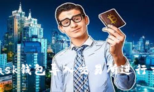 如何将MetaMask钱包导入交易所进行交易与资产管理
