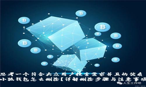 思考一个符合大众用户搜索需求并且的优质
小狐钱包怎么删除？详解删除步骤与注意事项