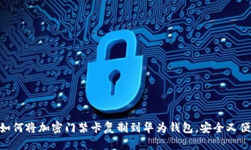 : 如何将加密门禁卡复制到华为钱包，安全又便捷