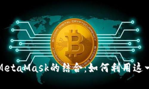 深入探索元宇宙与MetaMask的结合：如何利用这一工具畅游虚拟世界
