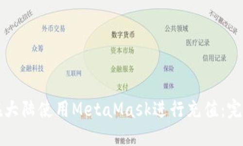 如何在大陆使用MetaMask进行充值：完整指南