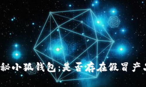 揭秘小狐钱包：是否存在假冒产品？